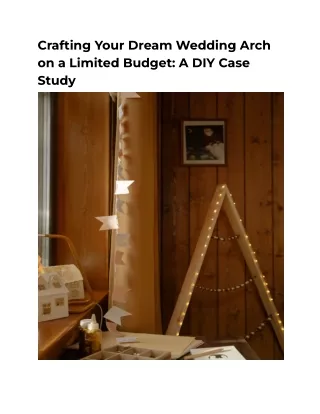 Crafting Your Dream Wedding Arch on a Limited Budget_ A DIY Case Study