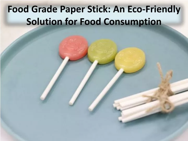 food grade paper stick an eco friendly solution for food consumption