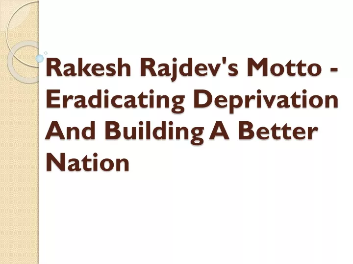 rakesh rajdev s motto eradicating deprivation and building a better nation