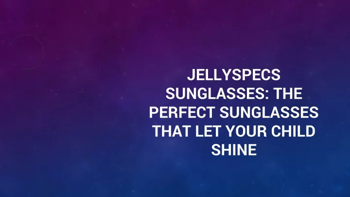 jellyspecs sunglasses the perfect sunglasses that let your child shine