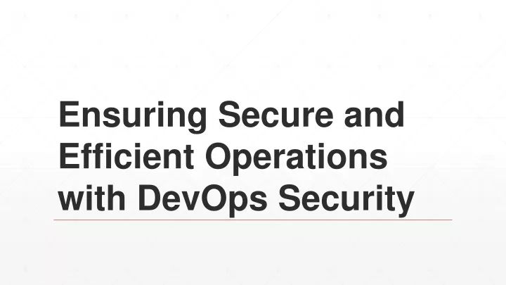 ensuring secure and efficient operations with devops security