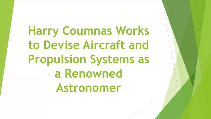 harry coumnas works to devise aircraft and propulsion systems as a renowned astronomer