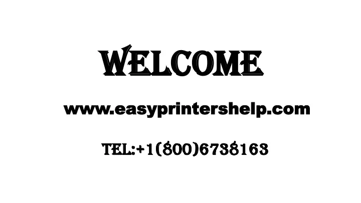 welcome www easyprintershelp com tel 1 800 6738163
