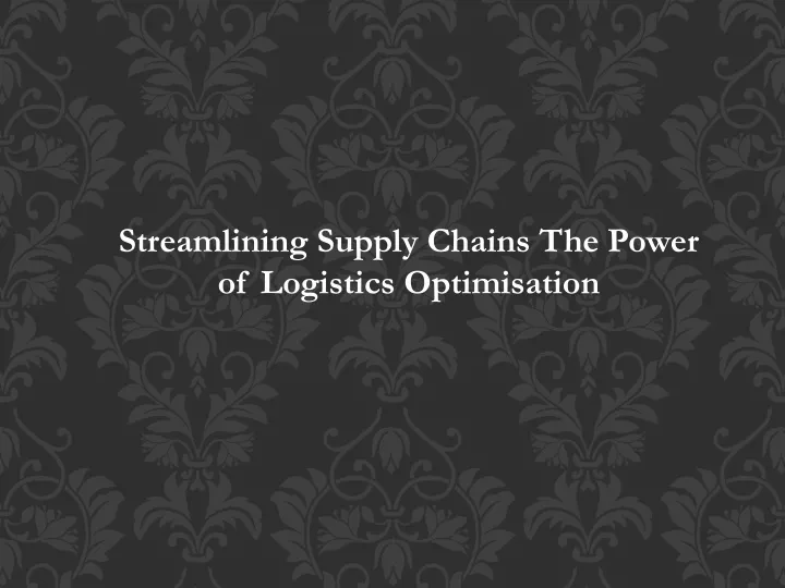 streamlining supply chains the power of logistics