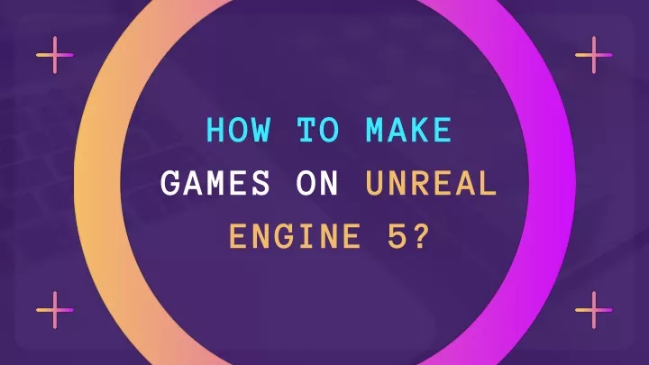 how to make games on unreal engine 5
