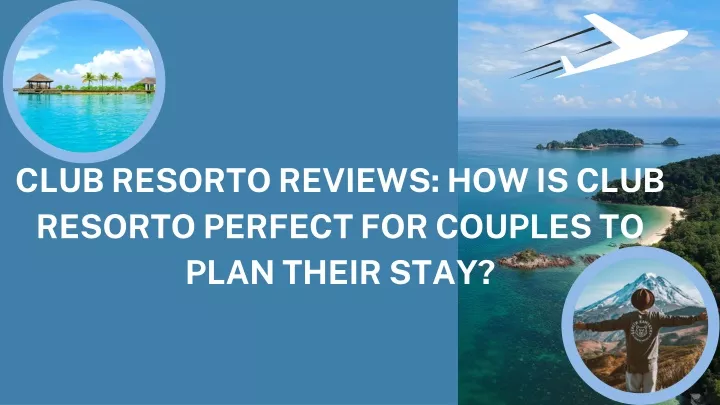 club resorto reviews how is club resorto perfect