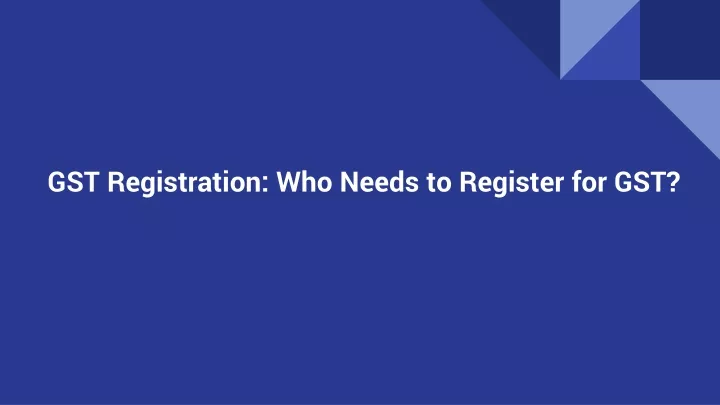 gst registration who needs to register for gst