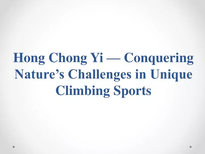 hong chong yi conquering nature s challenges in unique climbing sports