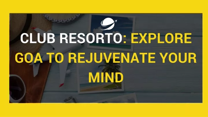 club resorto explore goa to rejuvenate your mind