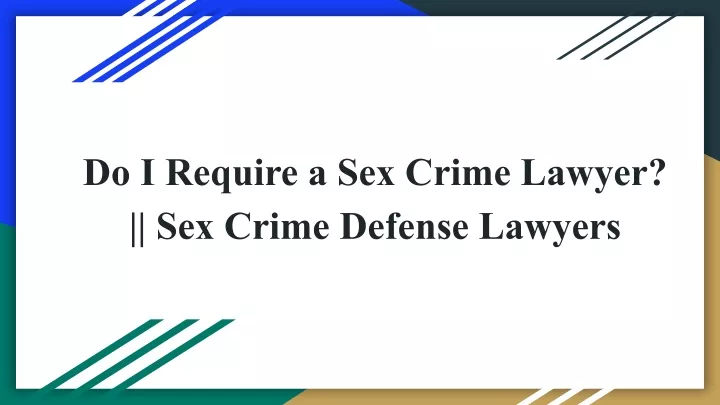 do i require a sex crime lawyer sex crime defense