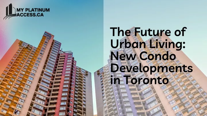 the future of urban living new condo developments