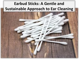 earbud sticks a gentle and sustainable approach to ear cleaning