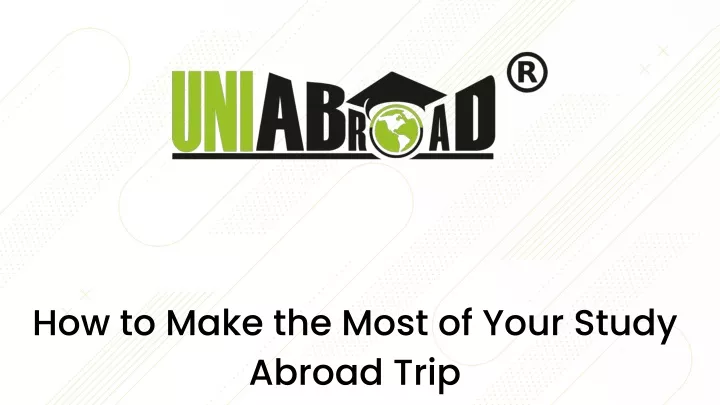 how to make the most of your study abroad trip