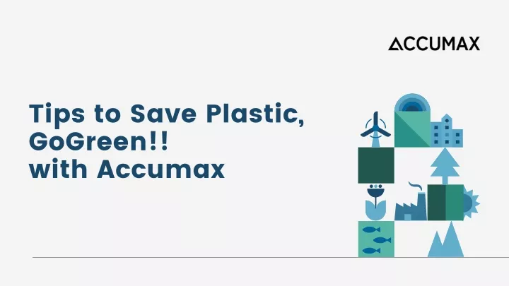 tips to save plastic gogreen with accumax