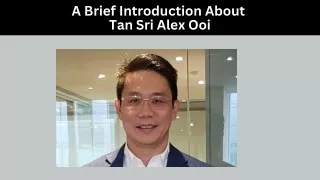 A Brief Introduction About - Tan Sri Alex Ooi