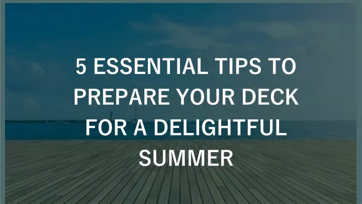 5 essential tips to prepare your deck for a delightful summer