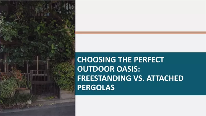 choosing the perfect outdoor oasis freestanding vs attached pergolas