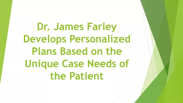 dr james farley develops personalized plans based on the unique case needs of the patient