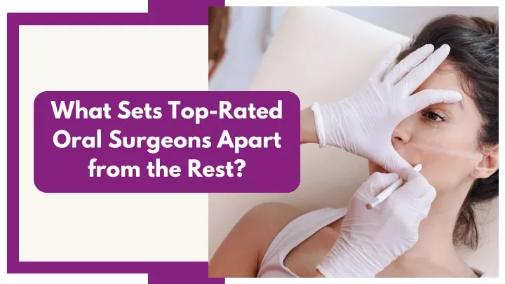 what sets top rated oral surgeons apart from