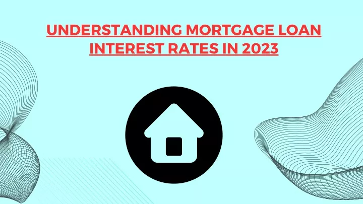 understanding mortgage loan interest rates in 2023