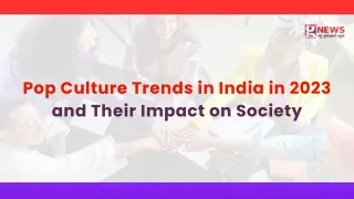 Pop Culture Trends in India in 2023 and Their Impact on Society