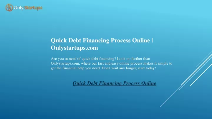 quick debt financing process online onlystartups