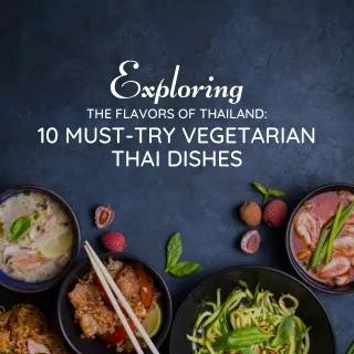 Exploring the Flavors of Thailand: 10 Must-Try Vegetarian Thai Dishes