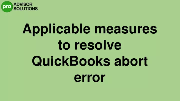 applicable measures to resolve quickbooks abort