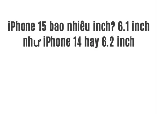 iPhone 15 bao nhiêu inch? 6.1 inch như iPhone 14 hay 6.2 inch