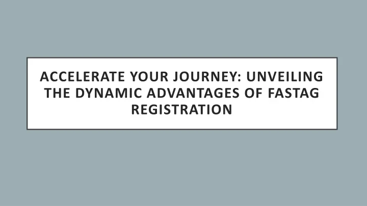 accelerate your journey unveiling the dynamic advantages of fastag registration