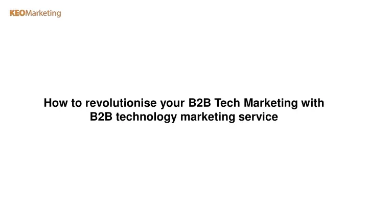 how to revolutionise your b2b tech marketing with