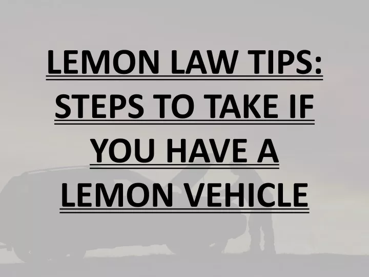 lemon law tips steps to take if you have a lemon vehicle