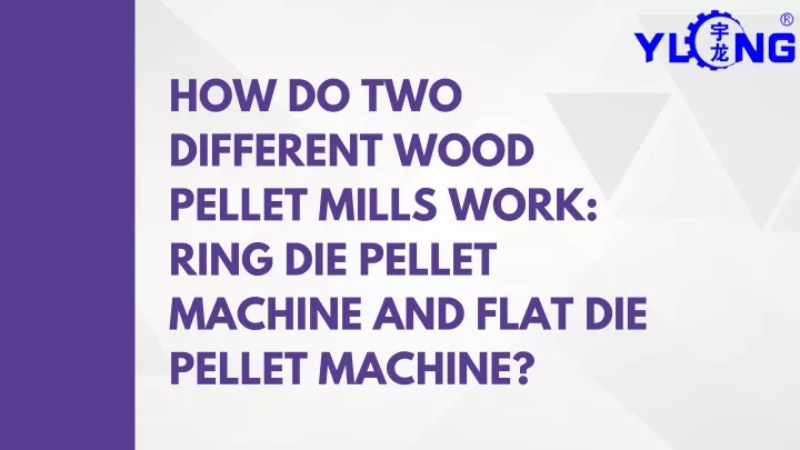 how do two different wood pellet mills work ring