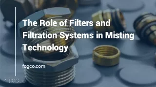 The Role of Filters and Filtration Systems in Misting Technology