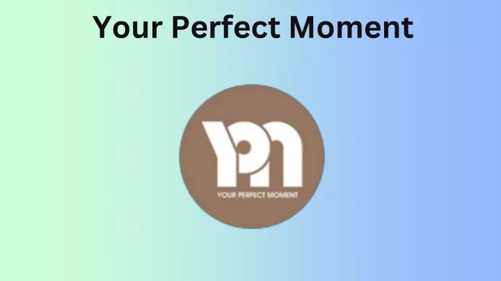 your perfect moment