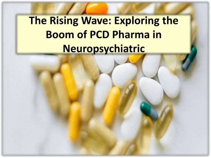 the rising wave exploring the boom of pcd pharma in neuropsychiatric