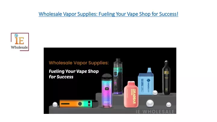 wholesale vapor supplies fueling your vape shop for success