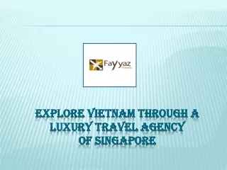 Explore Vietnam Through a Luxury Travel Agency of Singapore
