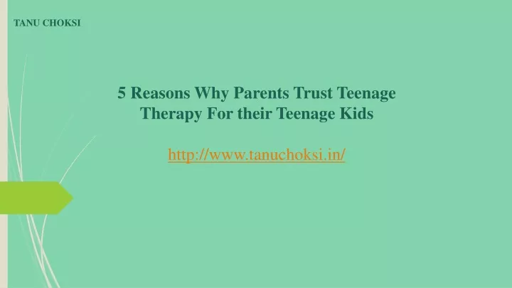 5 reasons why parents trust teenage therapy for their teenage kids http www tanuchoksi in