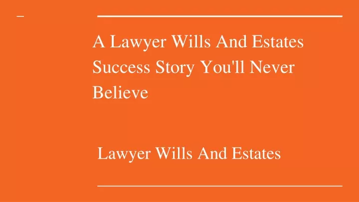a lawyer wills and estates success story you ll never believe