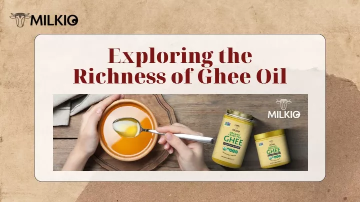 exploring the richness of ghee oil