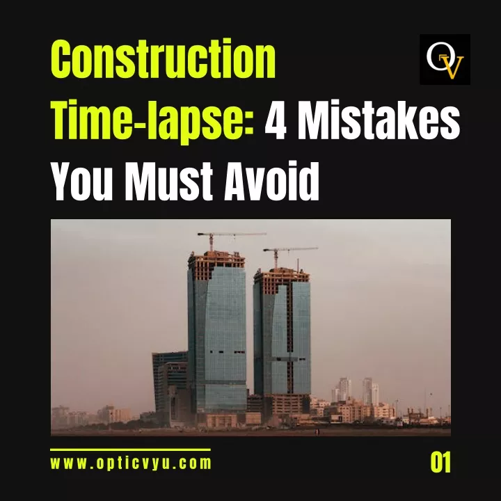 construction time lapse 4 mistakes you must avoid