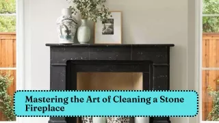 Mastering the Art of Cleaning a Stone Fireplace