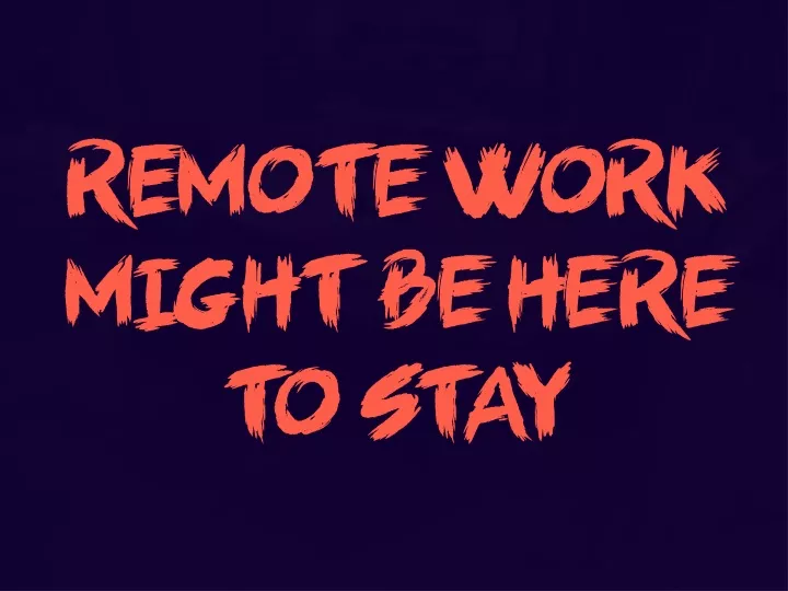 remote work might be here to stay