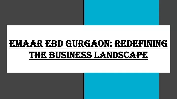 emaar ebd gurgaon redefining the business landscape