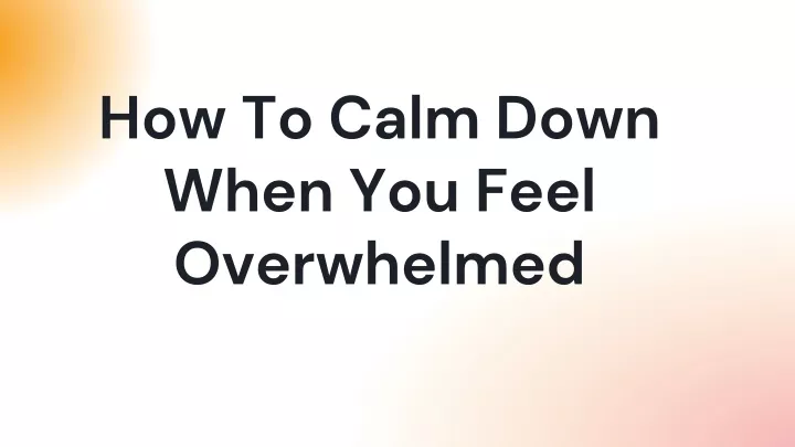 how to calm down when you feel overwhelmed