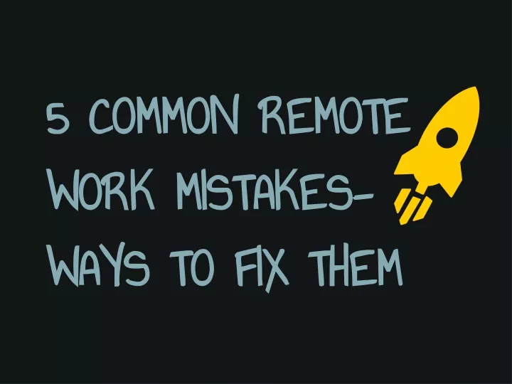 5 common remote work mistakes ways to fix them