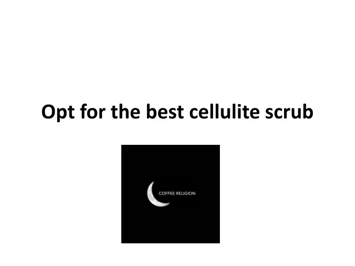opt for the best cellulite scrub