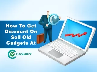 How to make the most of selling old gadgets at Cashify