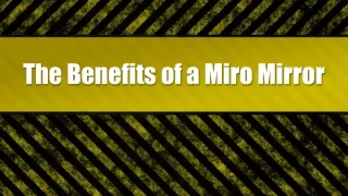 The Benefits of a Miro Mirror